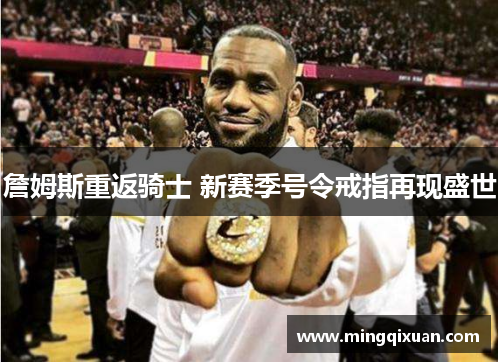 詹姆斯重返骑士 新赛季号令戒指再现盛世